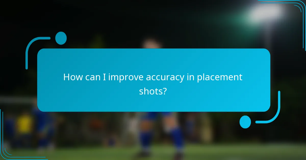 How can I improve accuracy in placement shots?