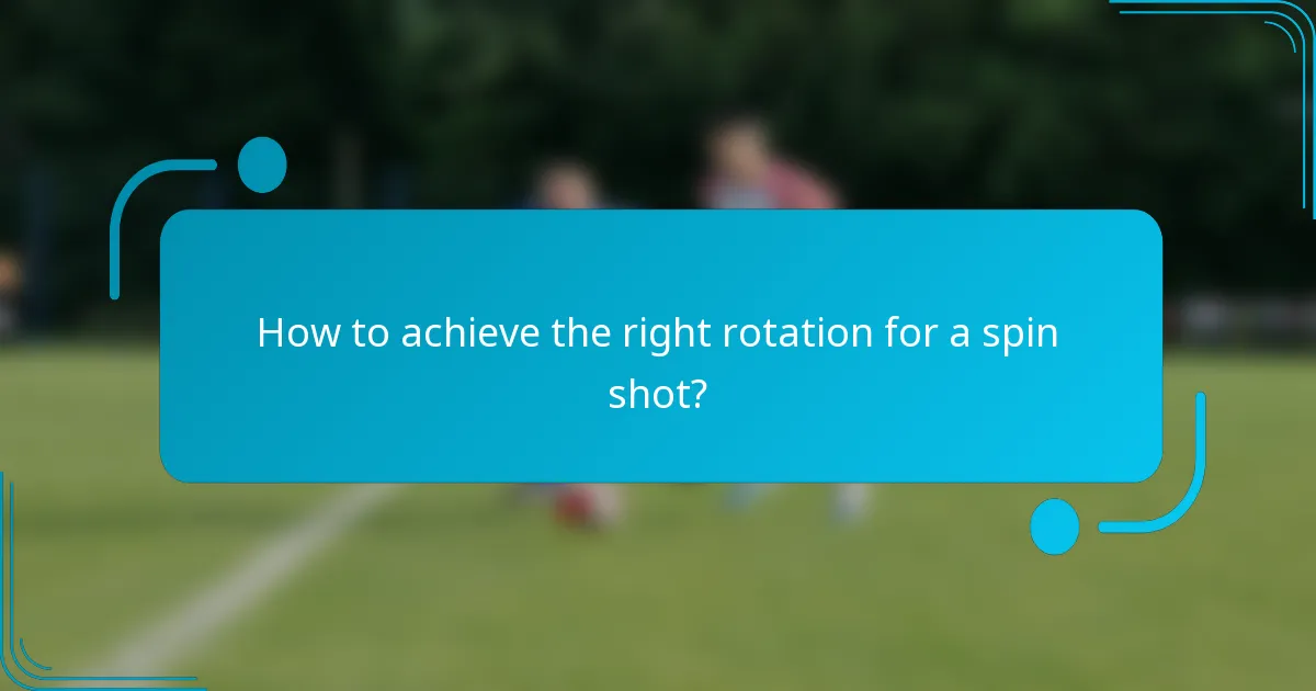 How to achieve the right rotation for a spin shot?