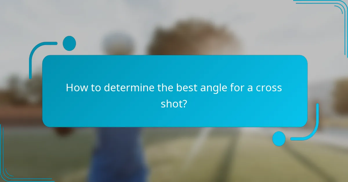 How to determine the best angle for a cross shot?