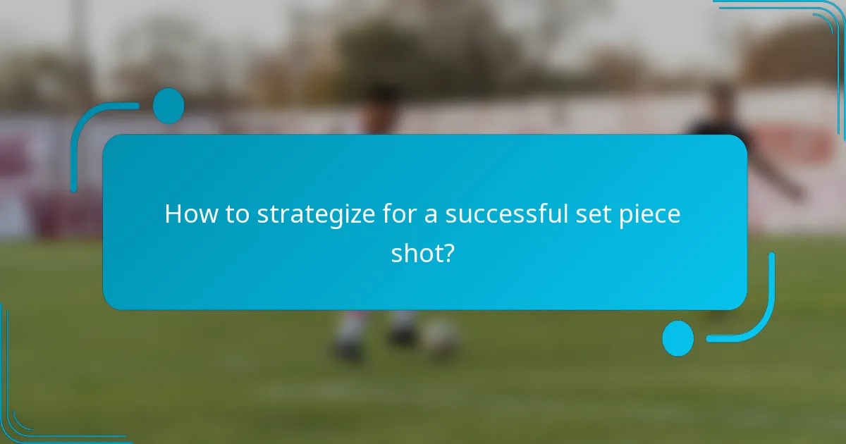 How to strategize for a successful set piece shot?