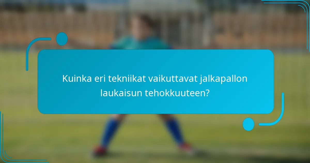 Kuinka eri tekniikat vaikuttavat jalkapallon laukaisun tehokkuuteen?