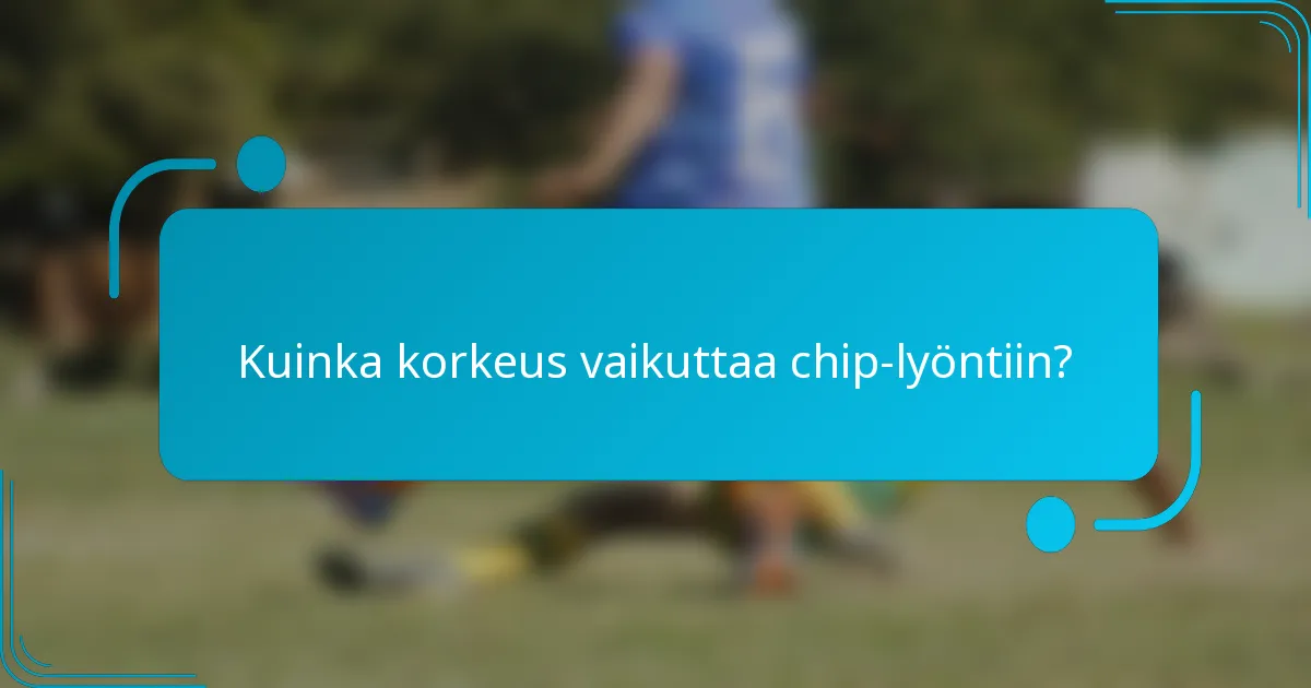 Kuinka korkeus vaikuttaa chip-lyöntiin?