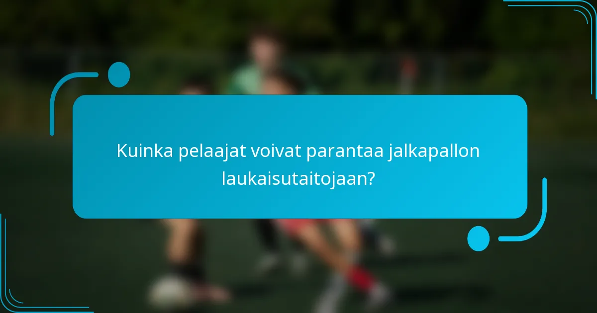 Kuinka pelaajat voivat parantaa jalkapallon laukaisutaitojaan?