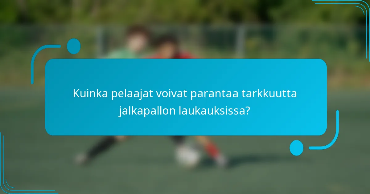 Kuinka pelaajat voivat parantaa tarkkuutta jalkapallon laukauksissa?