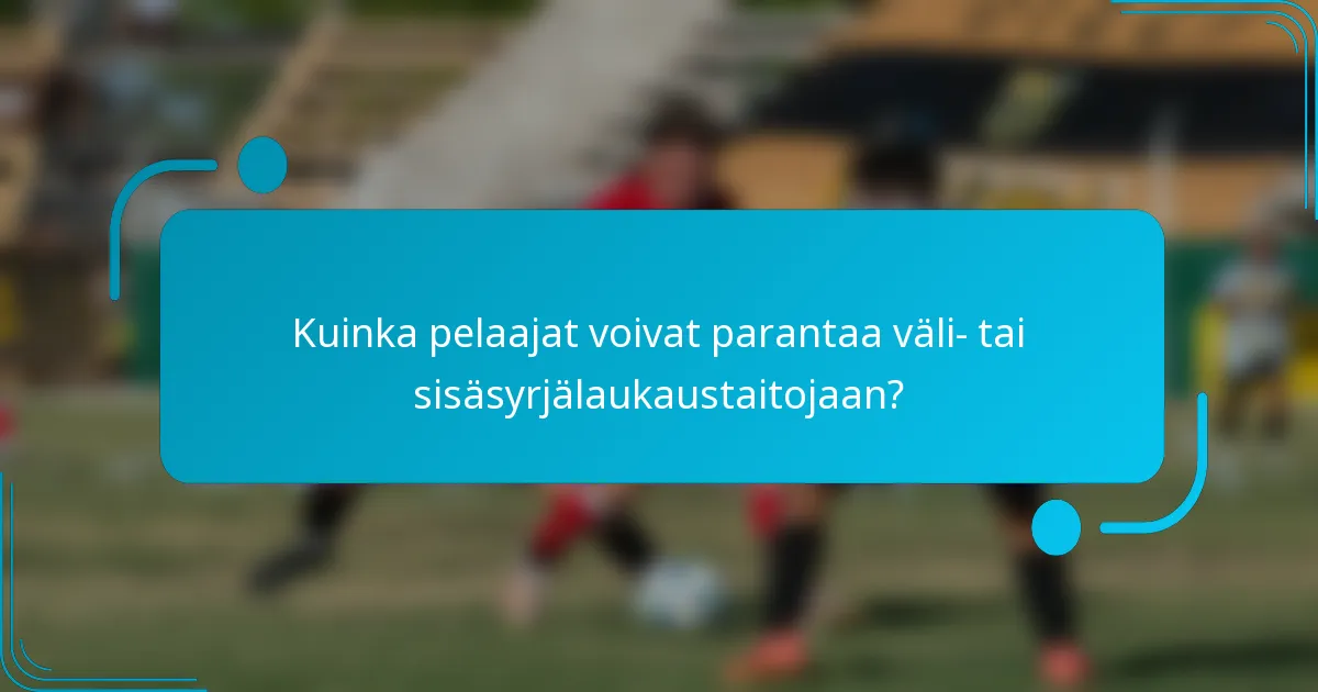 Kuinka pelaajat voivat parantaa väli- tai sisäsyrjälaukaustaitojaan?