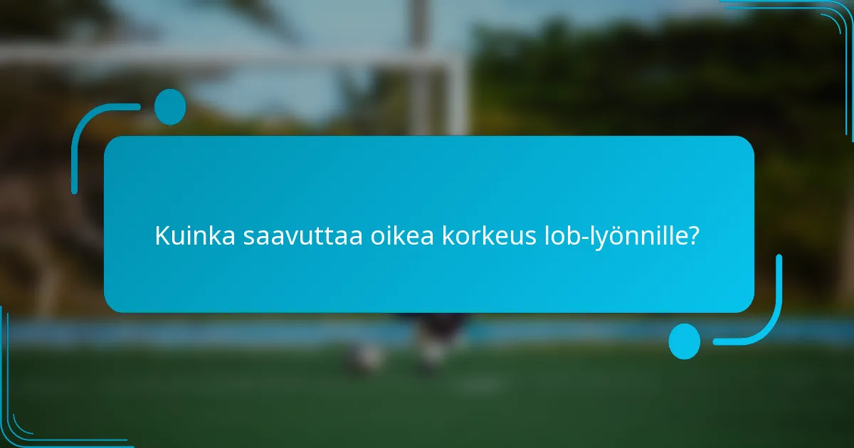 Kuinka saavuttaa oikea korkeus lob-lyönnille?