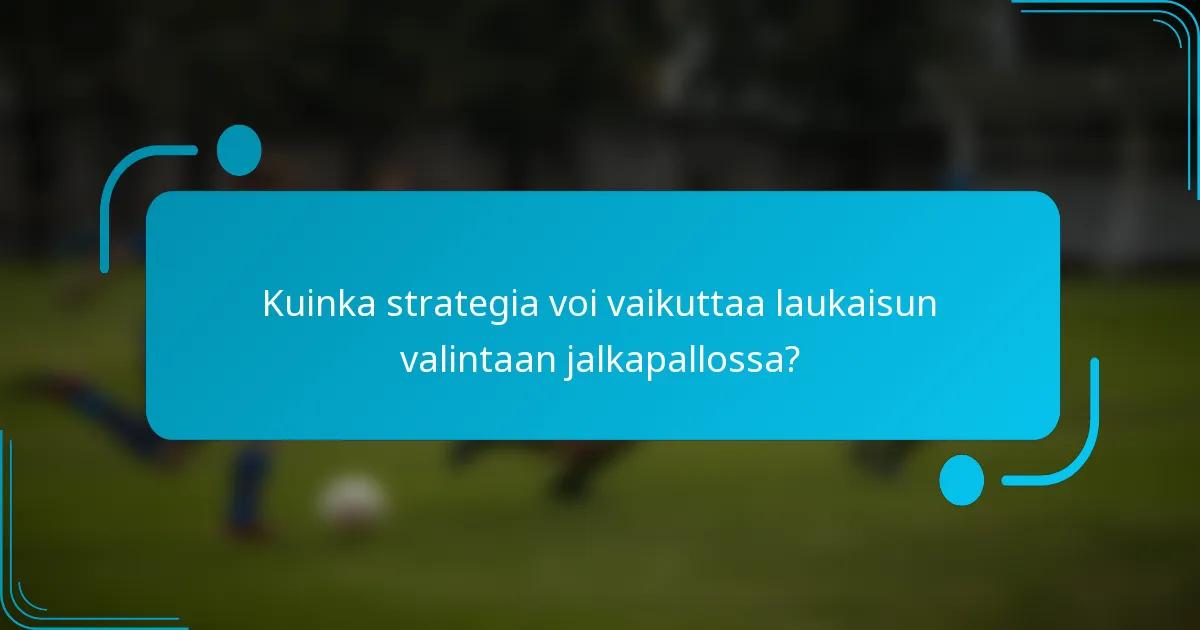 Kuinka strategia voi vaikuttaa laukaisun valintaan jalkapallossa?