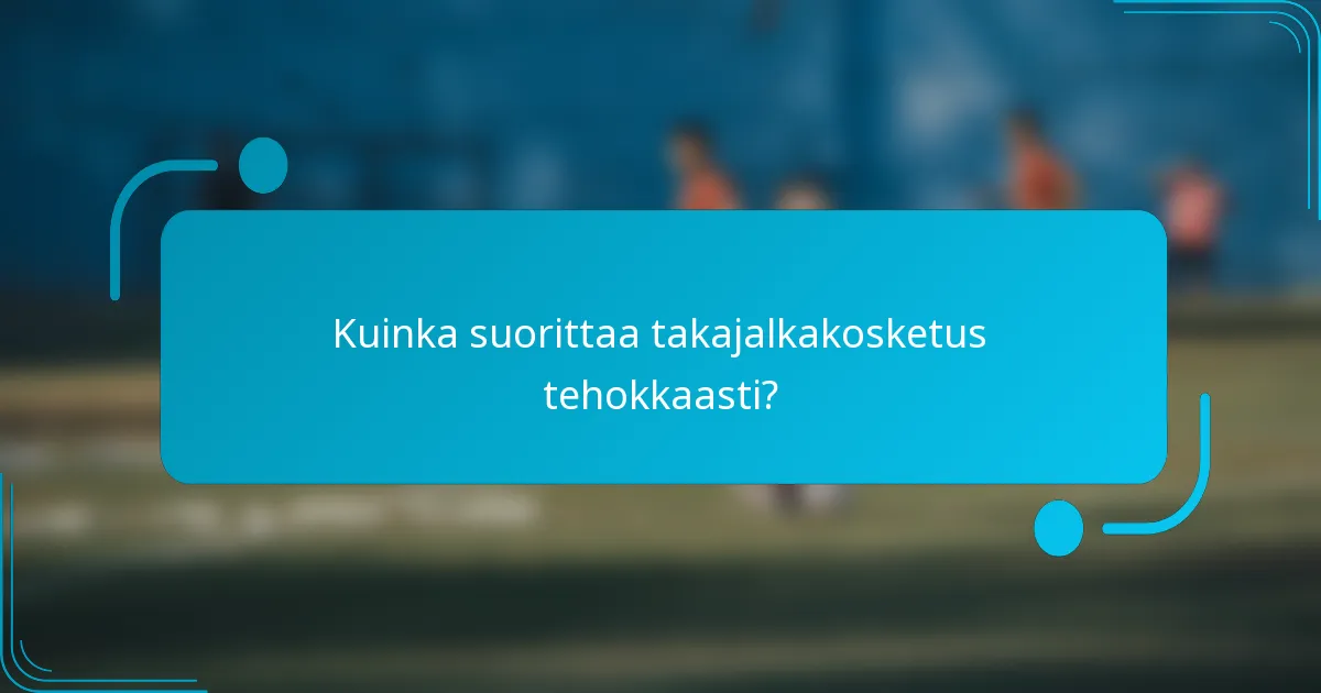 Kuinka suorittaa takajalkakosketus tehokkaasti?
