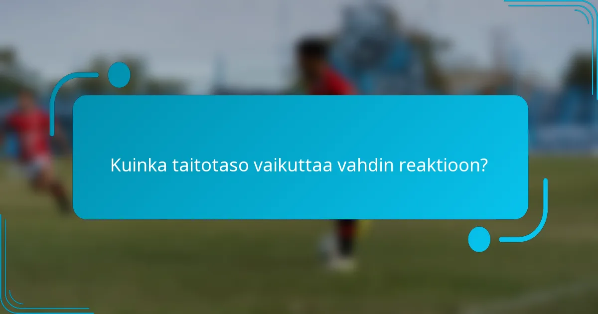 Kuinka taitotaso vaikuttaa vahdin reaktioon?