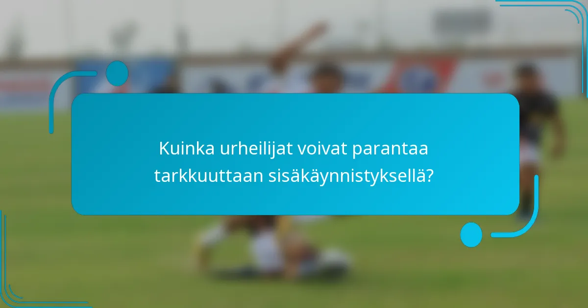 Kuinka urheilijat voivat parantaa tarkkuuttaan sisäkäynnistyksellä?