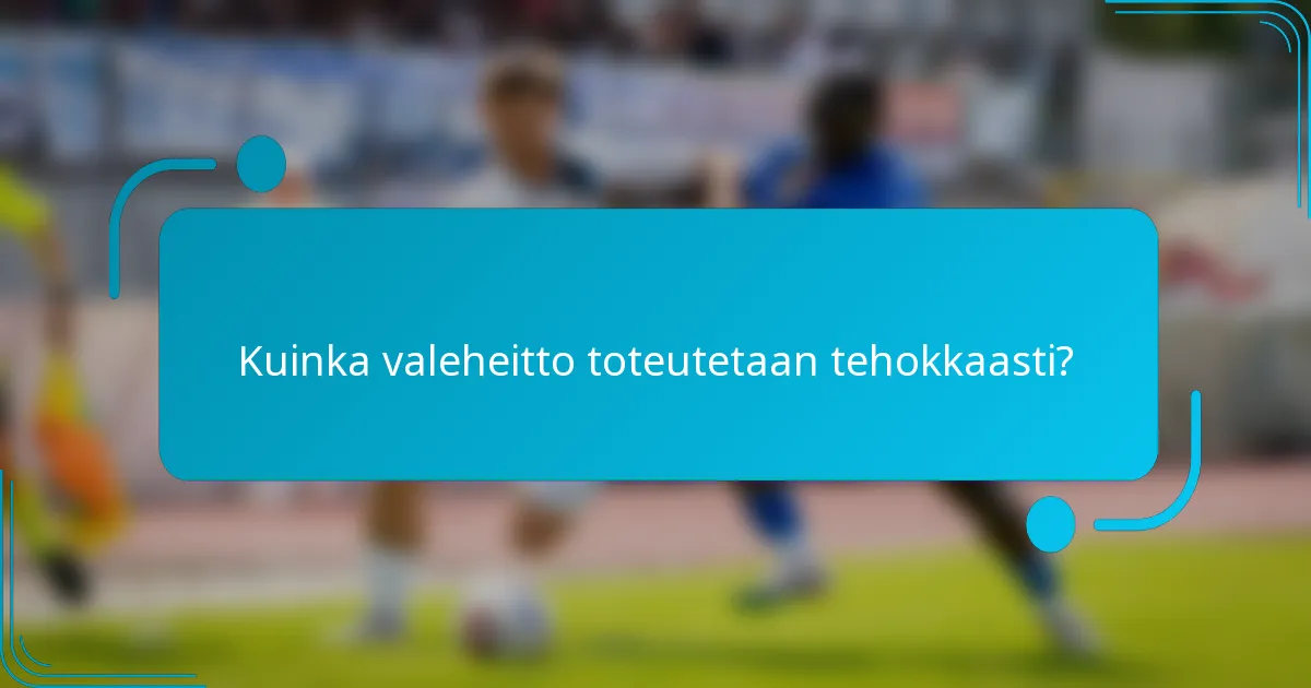 Kuinka valeheitto toteutetaan tehokkaasti?