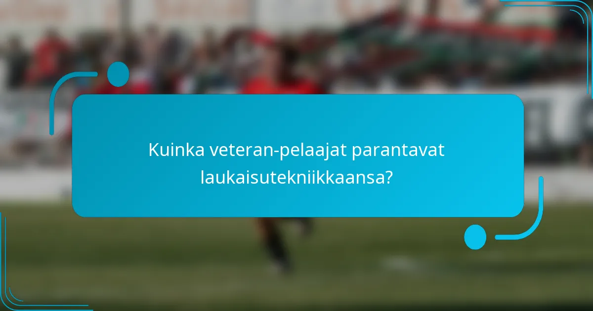 Kuinka veteran-pelaajat parantavat laukaisutekniikkaansa?