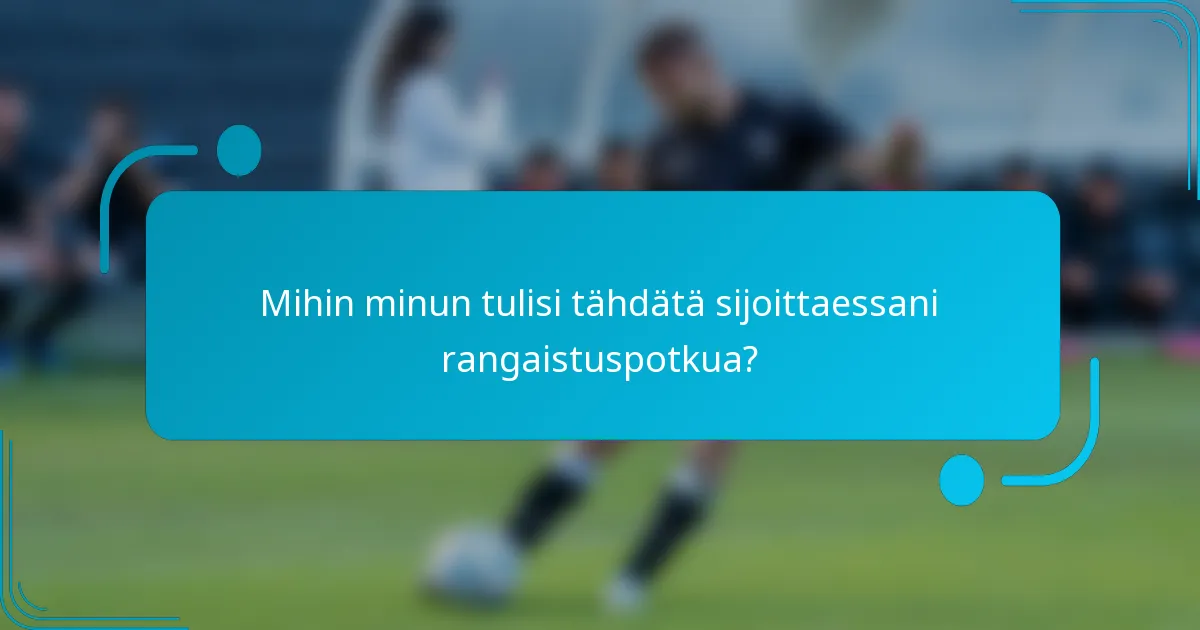 Mihin minun tulisi tähdätä sijoittaessani rangaistuspotkua?