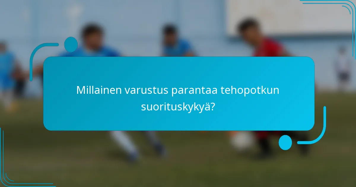 Millainen varustus parantaa tehopotkun suorituskykyä?