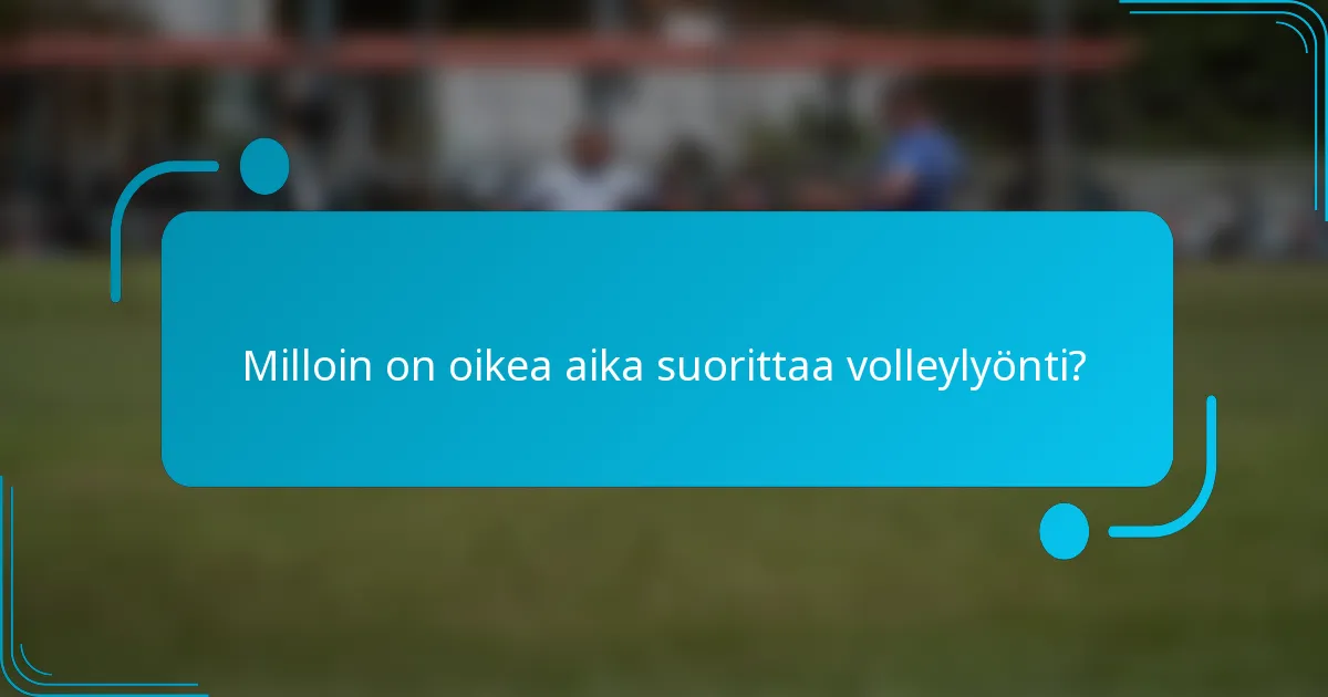 Milloin on oikea aika suorittaa volleylyönti?