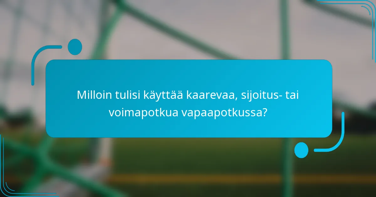 Milloin tulisi käyttää kaarevaa, sijoitus- tai voimapotkua vapaapotkussa?