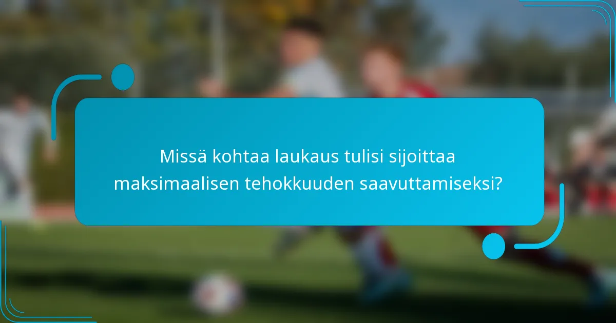 Missä kohtaa laukaus tulisi sijoittaa maksimaalisen tehokkuuden saavuttamiseksi?