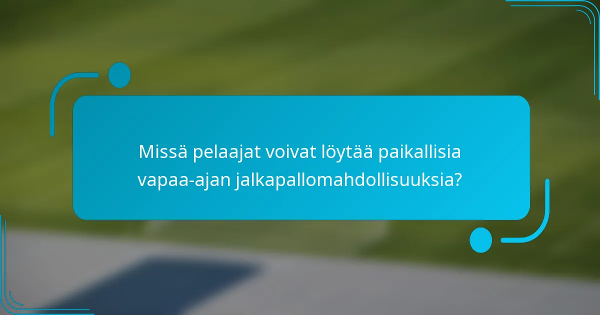 Missä pelaajat voivat löytää paikallisia vapaa-ajan jalkapallomahdollisuuksia?