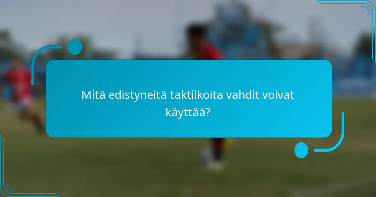 Mitä edistyneitä taktiikoita vahdit voivat käyttää?