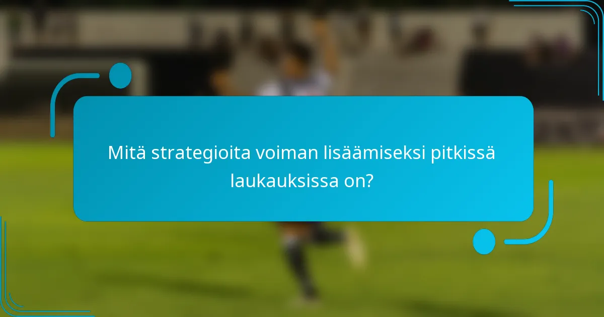 Mitä strategioita voiman lisäämiseksi pitkissä laukauksissa on?