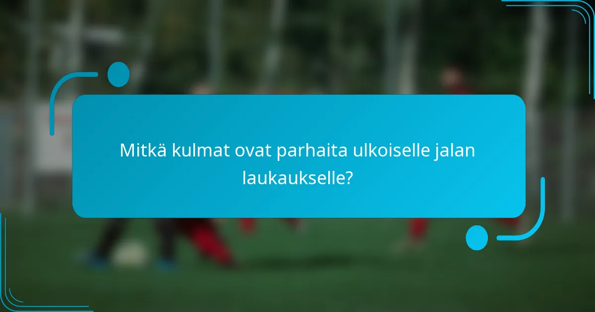 Mitkä kulmat ovat parhaita ulkoiselle jalan laukaukselle?