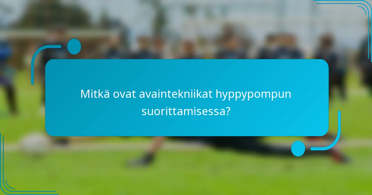 Mitkä ovat avaintekniikat hyppypompun suorittamisessa?