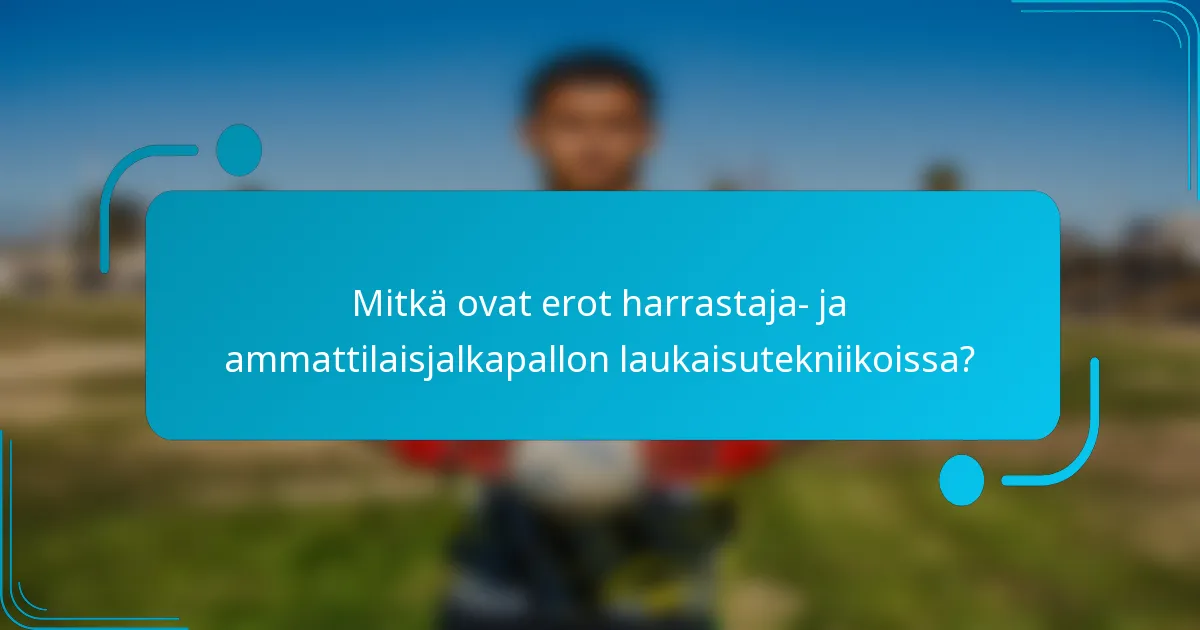Mitkä ovat erot harrastaja- ja ammattilaisjalkapallon laukaisutekniikoissa?