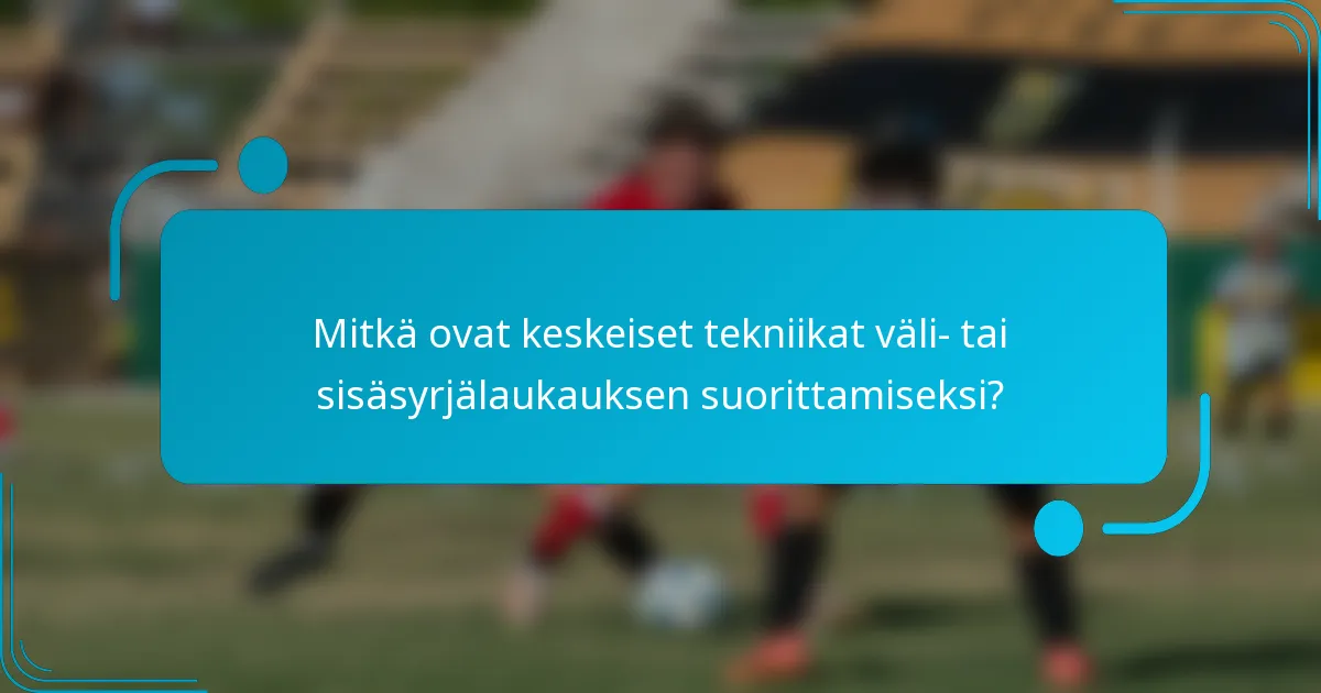 Mitkä ovat keskeiset tekniikat väli- tai sisäsyrjälaukauksen suorittamiseksi?