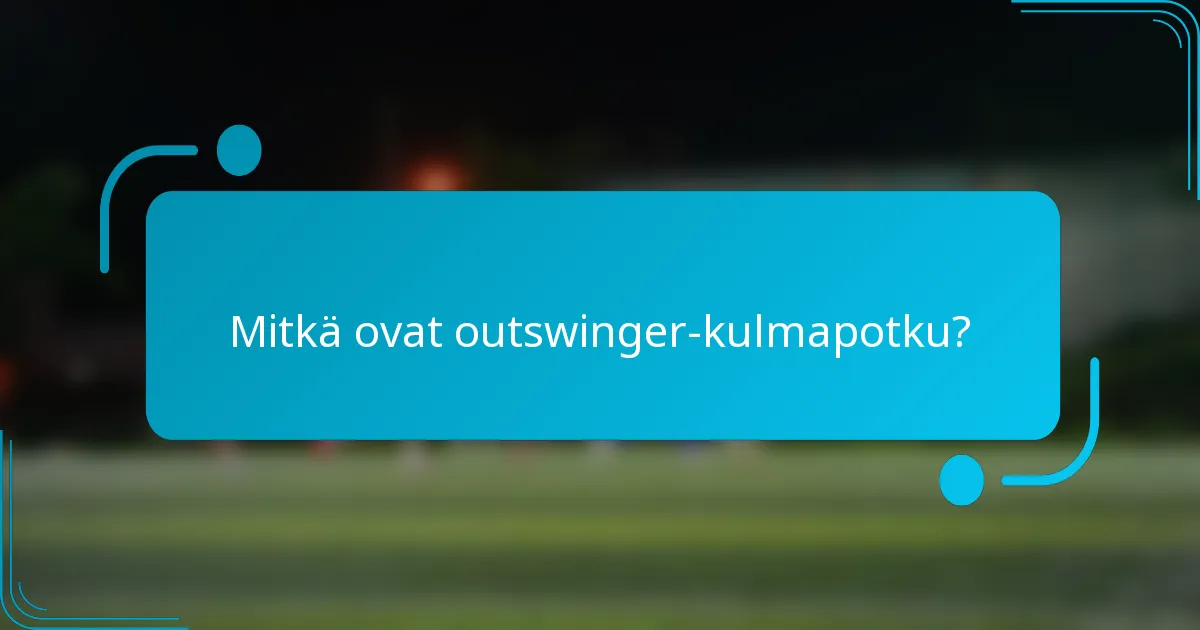 Mitkä ovat outswinger-kulmapotku?