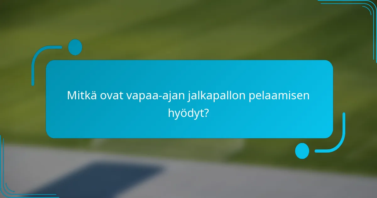 Mitkä ovat vapaa-ajan jalkapallon pelaamisen hyödyt?