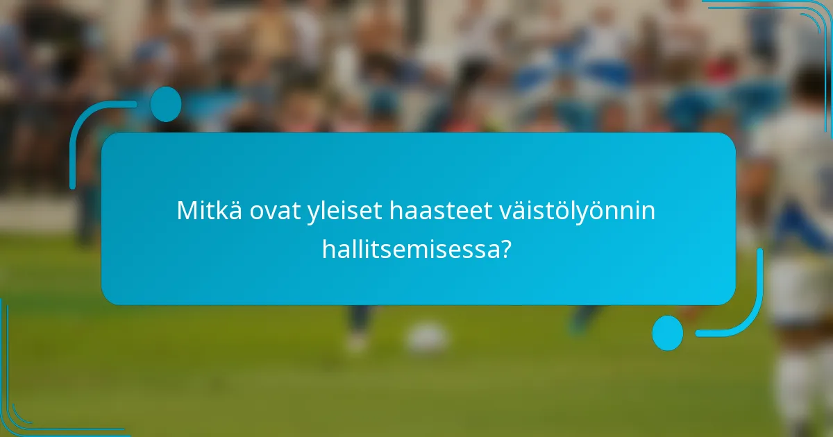 Mitkä ovat yleiset haasteet väistölyönnin hallitsemisessa?