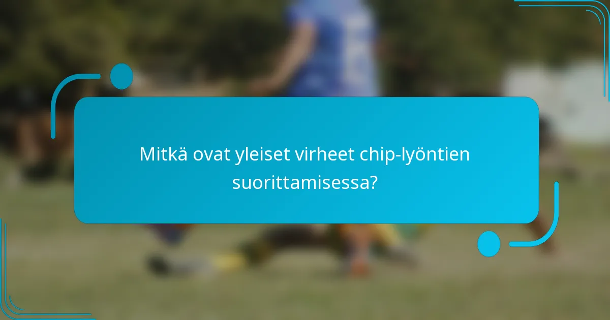 Mitkä ovat yleiset virheet chip-lyöntien suorittamisessa?