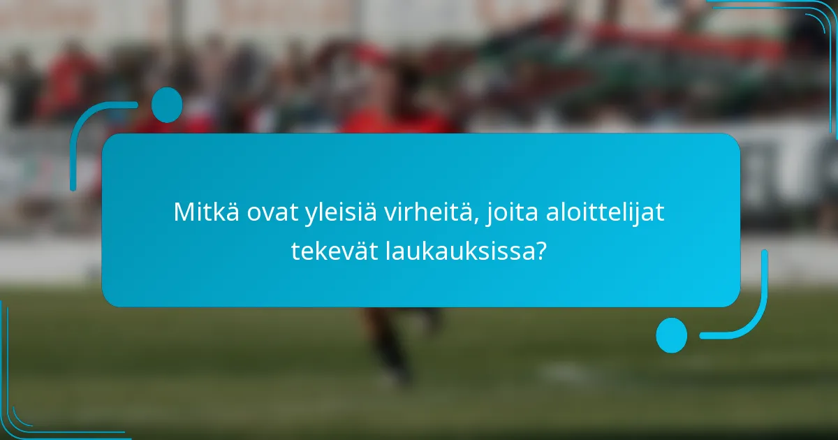 Mitkä ovat yleisiä virheitä, joita aloittelijat tekevät laukauksissa?