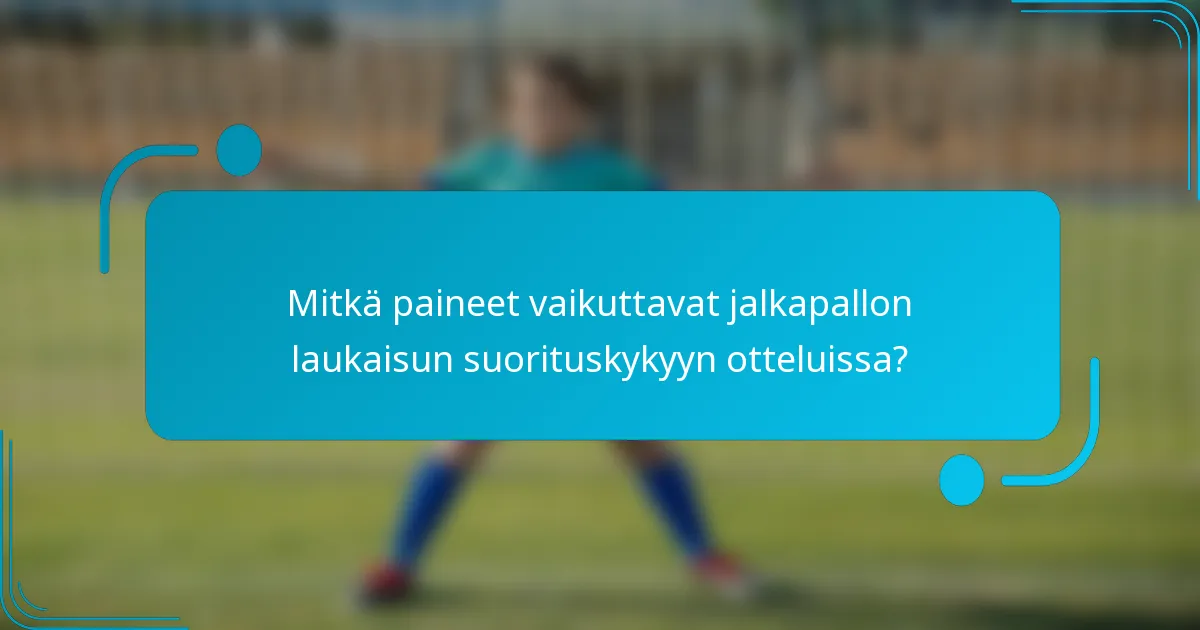 Mitkä paineet vaikuttavat jalkapallon laukaisun suorituskykyyn otteluissa?
