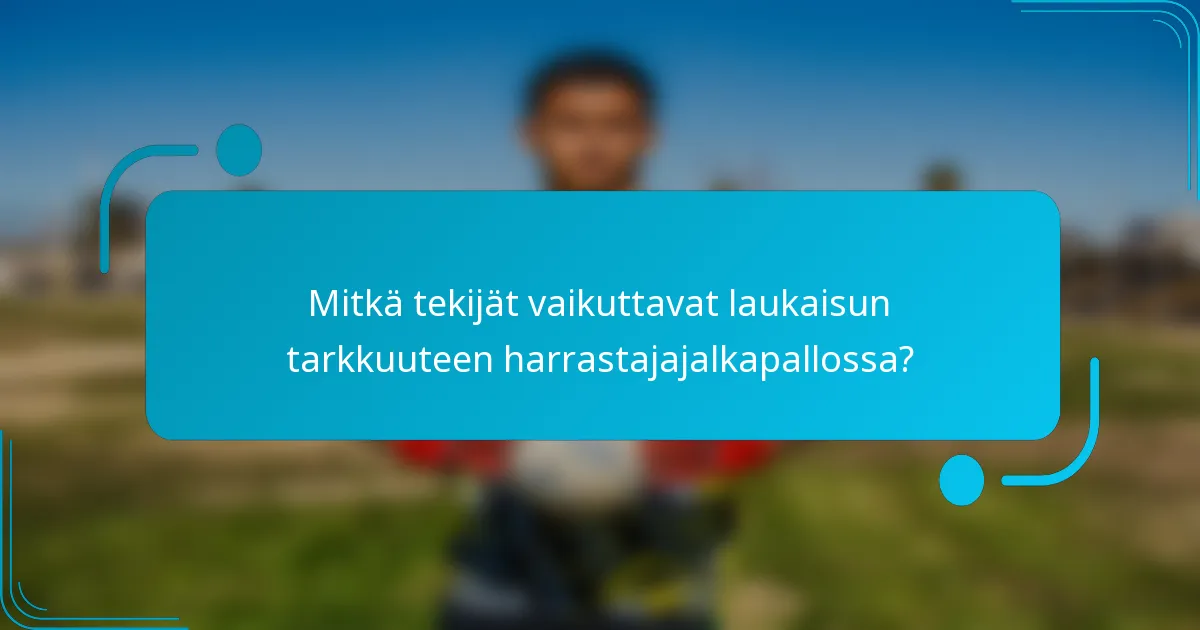 Mitkä tekijät vaikuttavat laukaisun tarkkuuteen harrastajajalkapallossa?