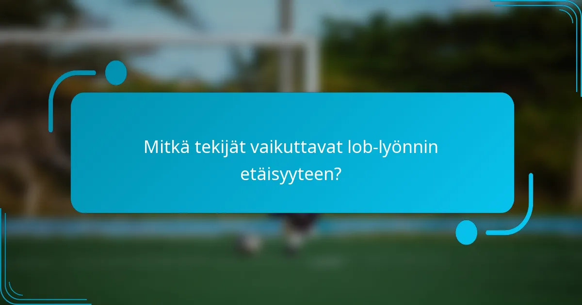 Mitkä tekijät vaikuttavat lob-lyönnin etäisyyteen?