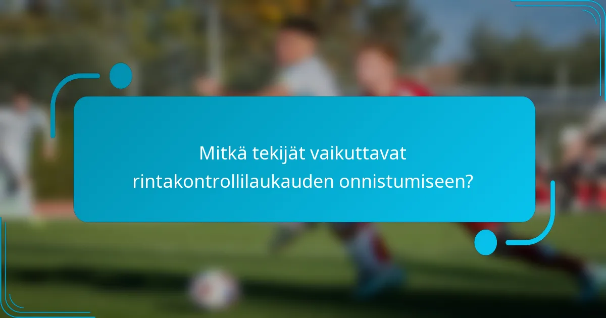 Mitkä tekijät vaikuttavat rintakontrollilaukauden onnistumiseen?