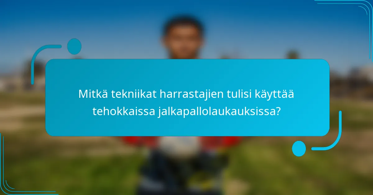 Mitkä tekniikat harrastajien tulisi käyttää tehokkaissa jalkapallolaukauksissa?