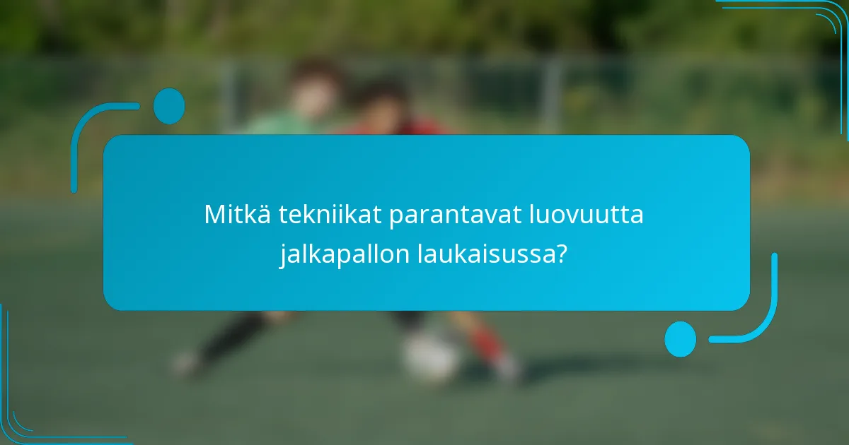 Mitkä tekniikat parantavat luovuutta jalkapallon laukaisussa?