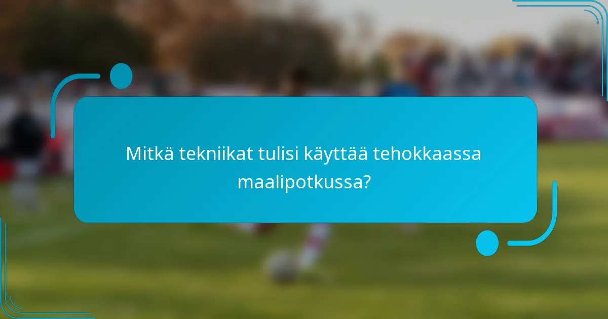 Mitkä tekniikat tulisi käyttää tehokkaassa maalipotkussa?