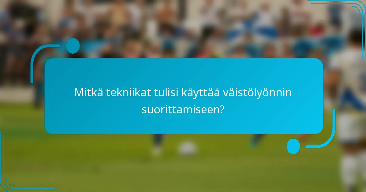 Mitkä tekniikat tulisi käyttää väistölyönnin suorittamiseen?