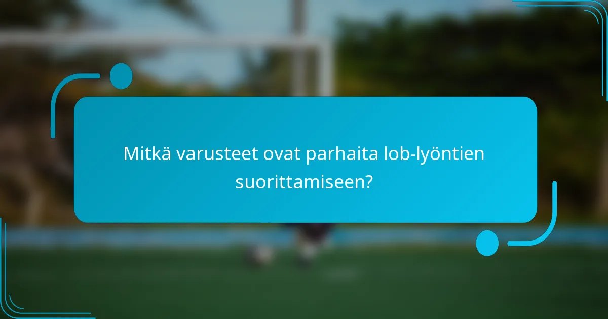 Mitkä varusteet ovat parhaita lob-lyöntien suorittamiseen?