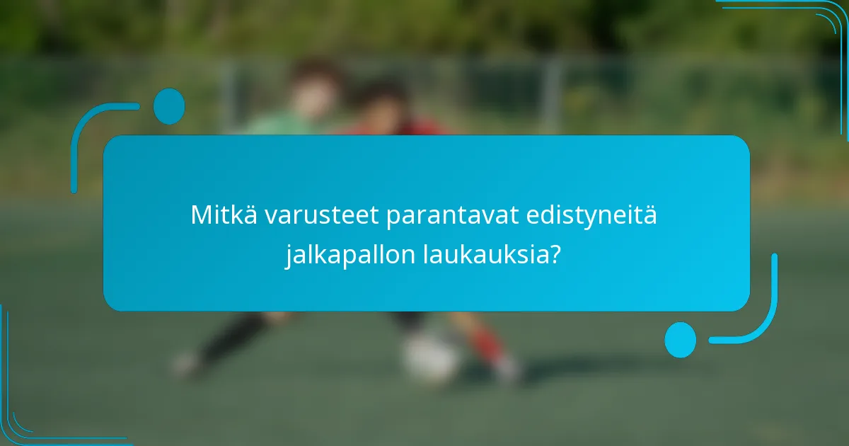 Mitkä varusteet parantavat edistyneitä jalkapallon laukauksia?
