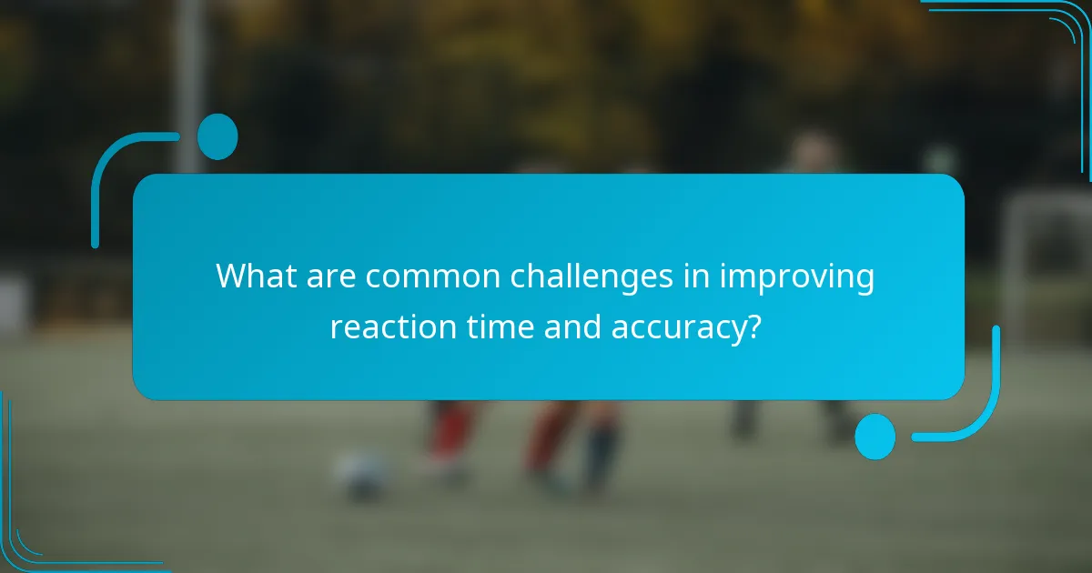 What are common challenges in improving reaction time and accuracy?