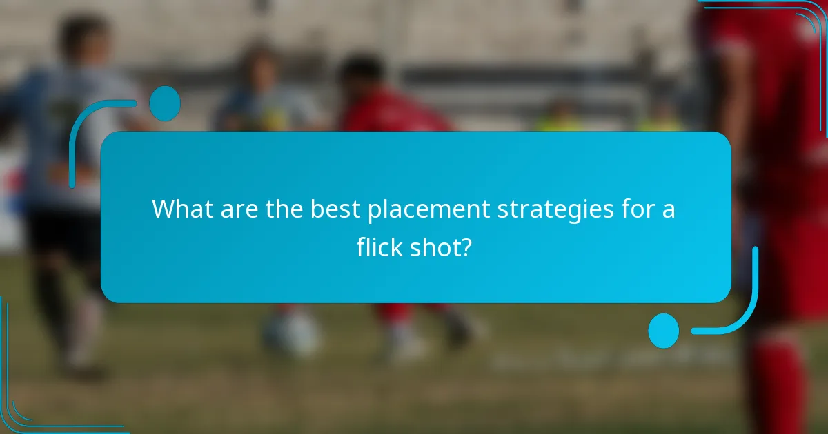 What are the best placement strategies for a flick shot?