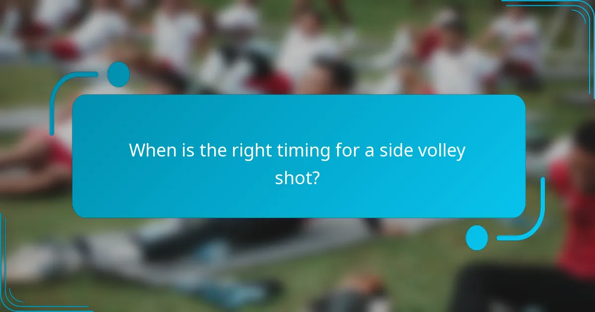 When is the right timing for a side volley shot?