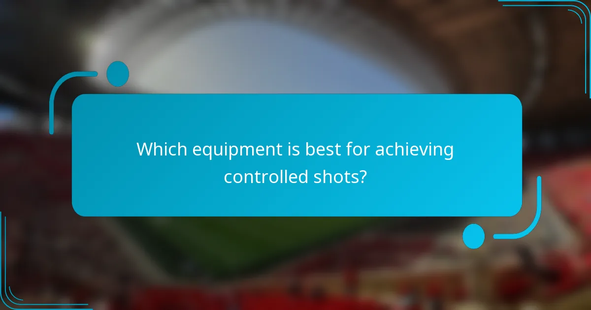 Which equipment is best for achieving controlled shots?