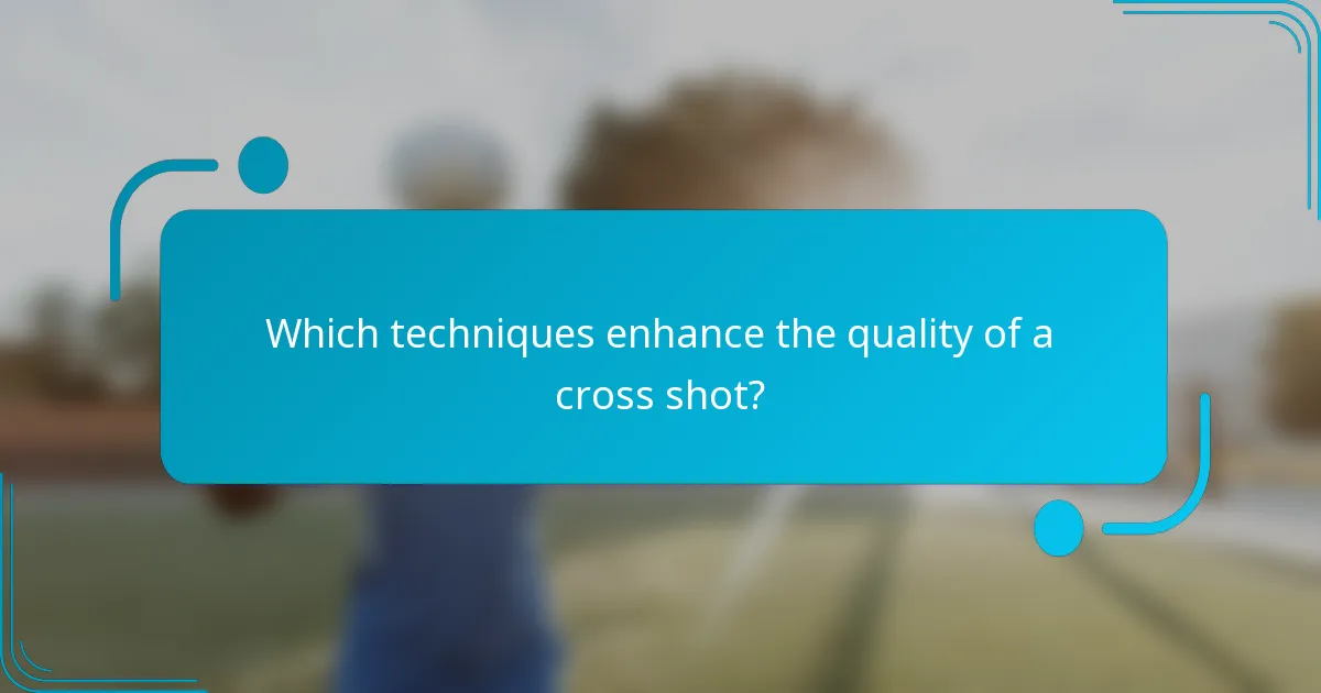 Which techniques enhance the quality of a cross shot?